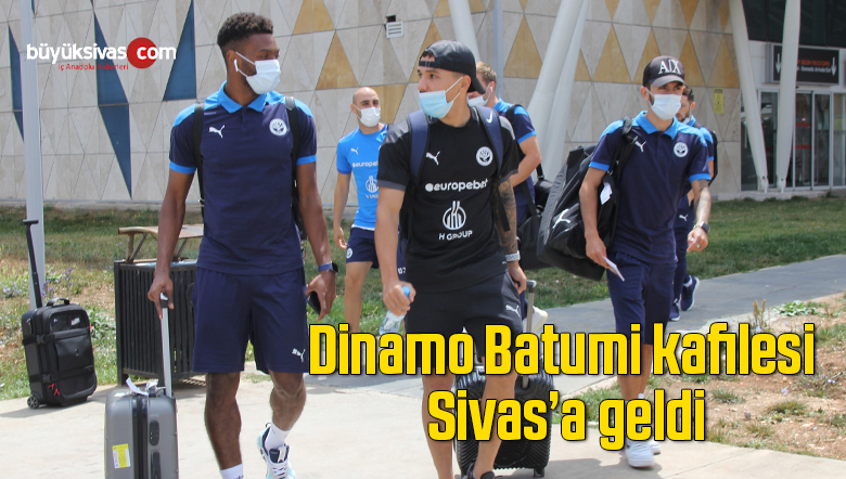 Dinamo Batumi kafilesi Sivas’a geldi