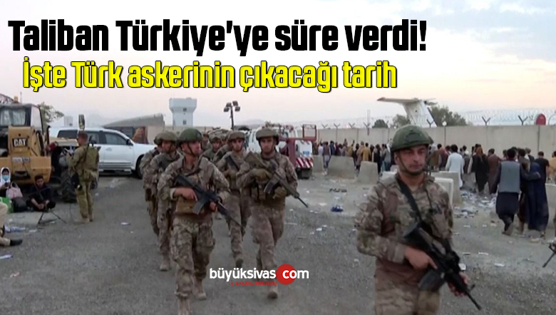 Taliban Türkiye’ye süre verdi! İşte Türk askerinin çıkacağı tarih