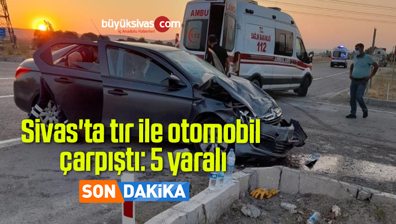 Sivas’ta tır ile otomobil çarpıştı: 5 yaralı