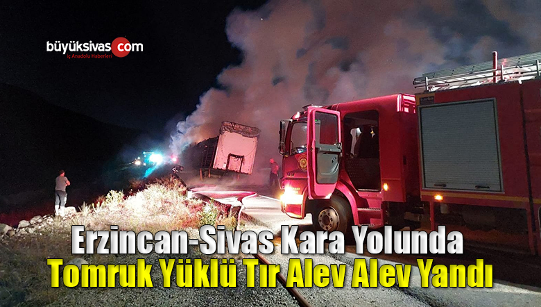 Erzincan-Sivas Kara Yolunda Tomruk Yüklü Tır Alev Alev Yandı