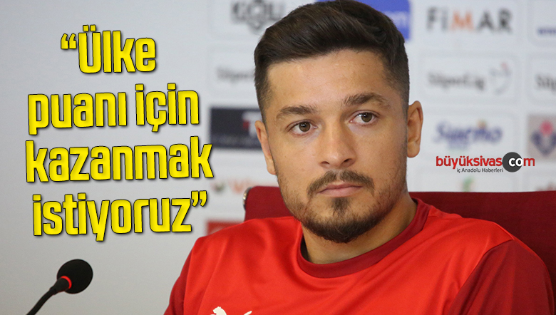 Ahmet Oğuz: “Ülke puanı için kazanmak istiyoruz”