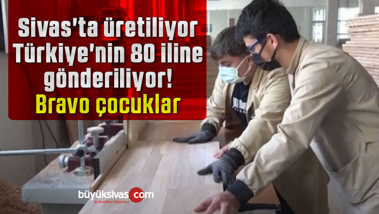Sivas’ta üretiliyor Türkiye’nin 80 iline gönderiliyor! Bravo çocuklar