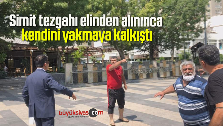 Simit tezgahı elinden alınınca kendini yakmaya kalkıştı