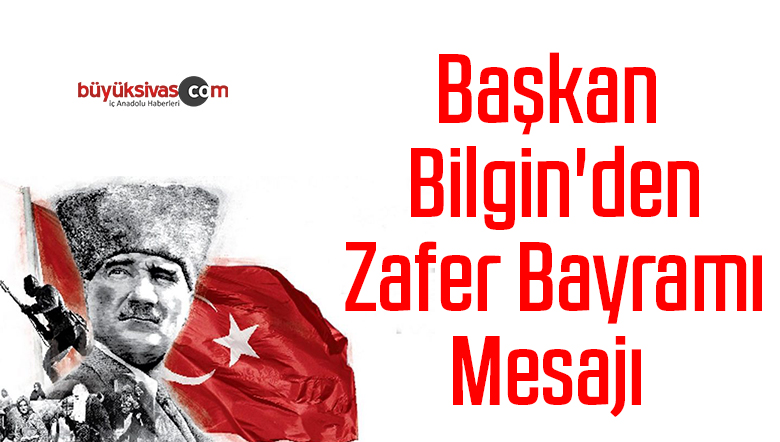 Başkan Bilgin’den Zafer Bayramı Mesajı