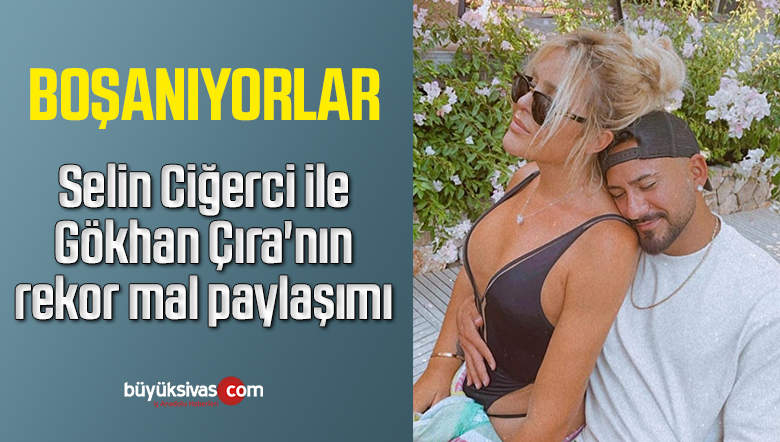 Selin Ciğerci ile Gökhan Çıra’nın rekor mal paylaşımı
