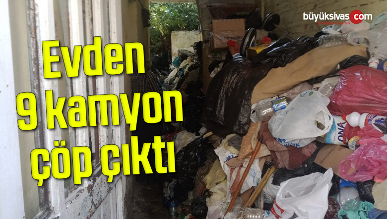 Evden 9 kamyon çöp çıktı