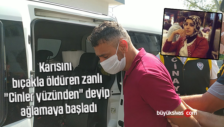 Karısını bıçakla öldüren zanlı, “Cinler yüzünden” deyip ağlamaya başladı
