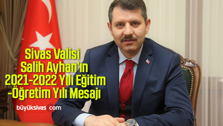 Sivas Valisi Sayın Salih Ayhan’ın 2021-2022 Yılı Eğitim-Öğretim Yılı Mesajı