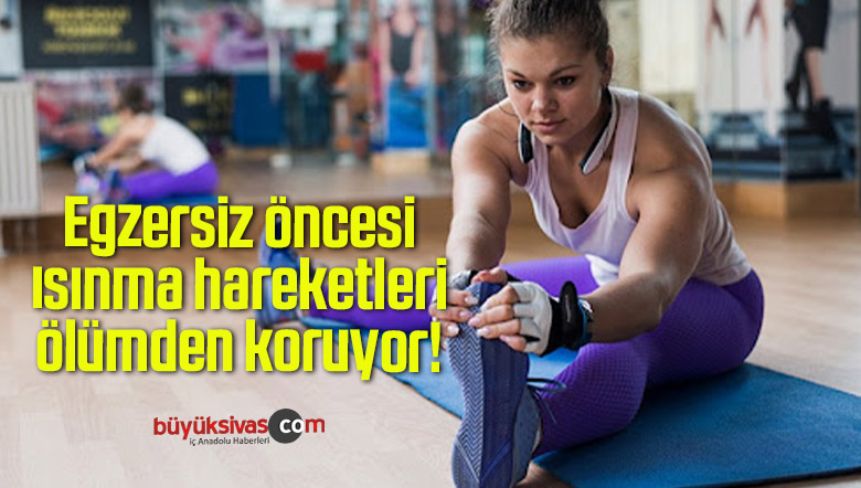 Egzersiz öncesi ısınma hareketleri ölümden koruyor!