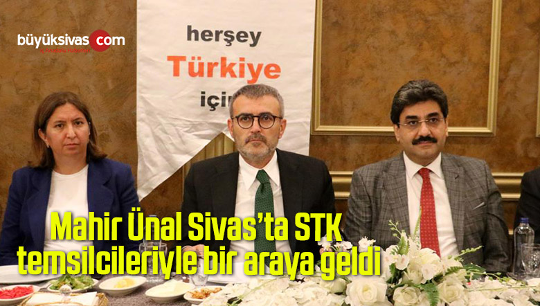 Mahir Ünal Sivas’ta STK temsilcileriyle bir araya geldi