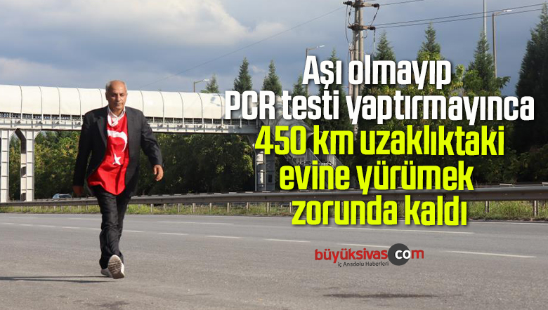 Aşı olmayıp PCR testi yaptırmayınca 450 km uzaklıktaki evine yürümek zorunda kaldı