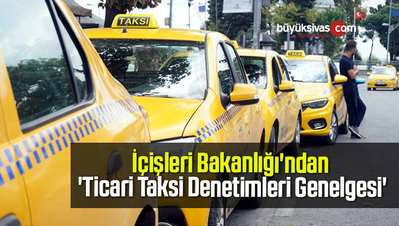 İçişleri Bakanlığı’ndan ‘Ticari Taksi Denetimleri Genelgesi’