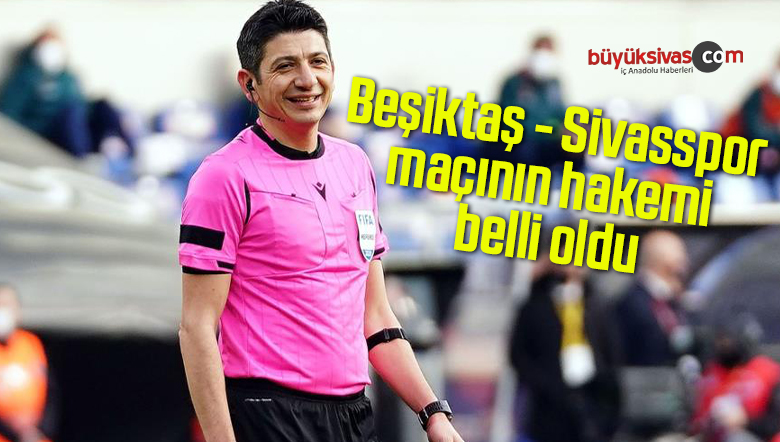 Beşiktaş – Sivasspor maçını Yaşar Kemal Uğurlu yönetecek