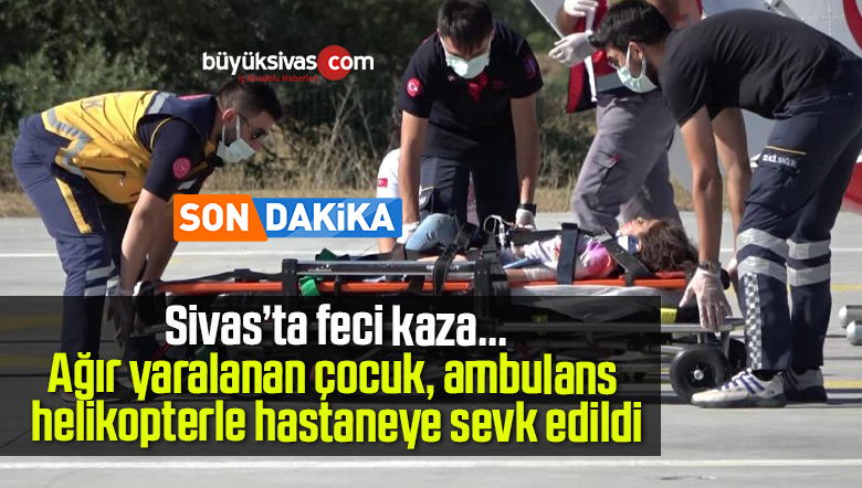 Kazada ağır yaralanan 5 yaşındaki çocuk, ambulans helikopterle hastaneye sevk edildi