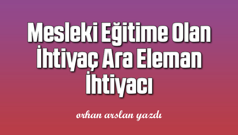 Mesleki Eğitime Olan İhtiyaç Ara Eleman İhtiyacı