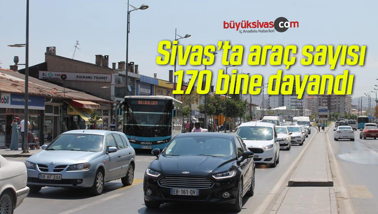 Sivas’ta araç sayısı 170 bine dayandı