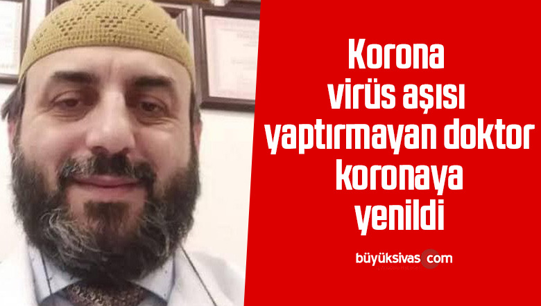 Korona virüs aşısı yaptırmayan doktor koronaya yenildi