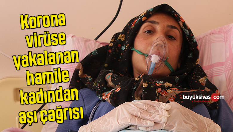 Korona virüse yakalanan hamile kadından aşı çağrısı