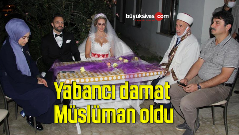 Yabancı damat Müslüman oldu