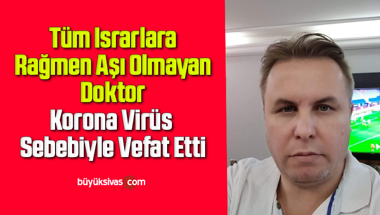 Aşı olmayan doktor korona virüs sebebiyle vefat etti