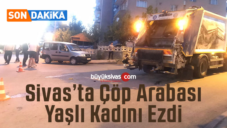 Sivas’ta 60 yaşlarındaki kadını çöp arabası ezdi