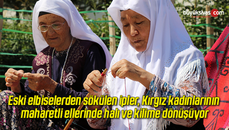 Eski elbiselerden sökülen ipler, Kırgız kadınlarının maharetli ellerinde halı ve kilime dönüşüyor