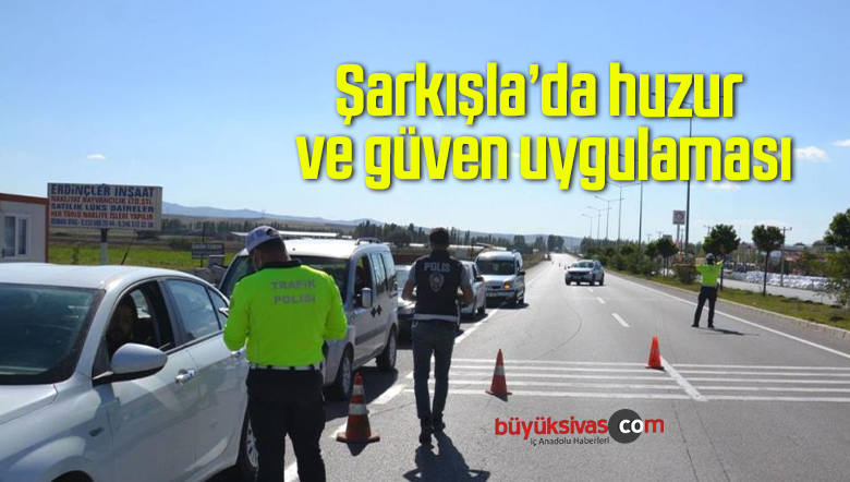 Şarkışla’da huzur ve güven uygulaması