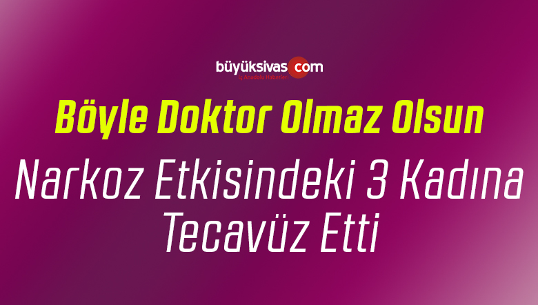 Bu nasıl doktor? 3 kadın hastaya cinsel saldırıda bulundu