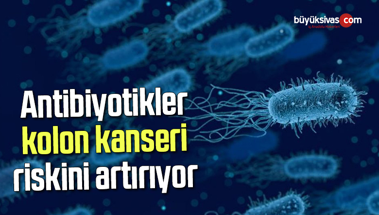 Antibiyotikler kolon kanseri riskini artırıyor