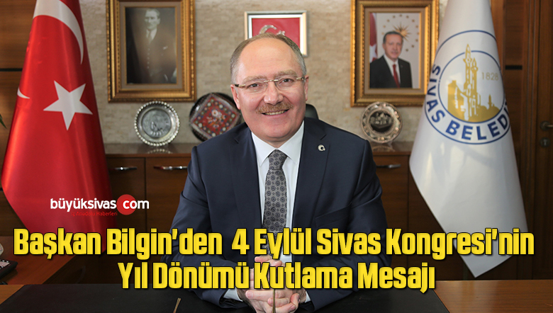 Başkan Bilgin’den  4 Eylül Sivas Kongresi’nin Yıl Dönümü Kutlama Mesajı