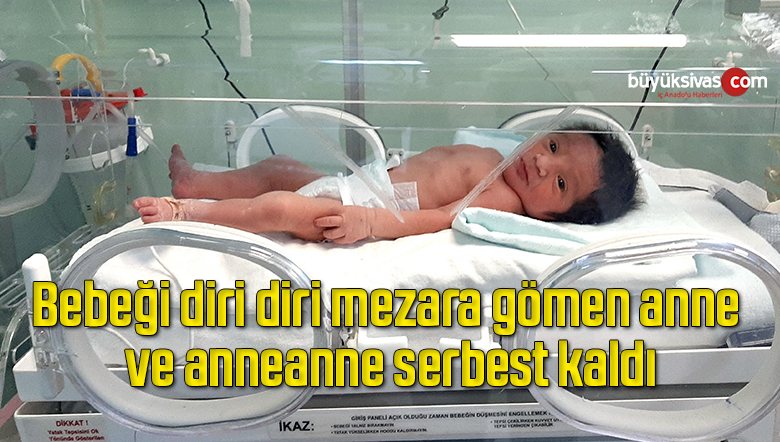 Bebeği diri diri mezara gömen anne ve anneanne serbest kaldı