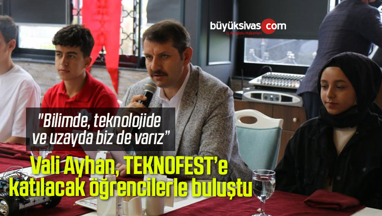Vali Ayhan, TEKNOFEST’e katılacak öğrencilerle buluştu