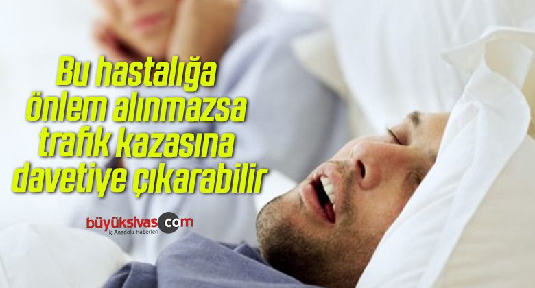 Bu hastalığa önlem alınmazsa trafik kazasına davetiye çıkarabilir