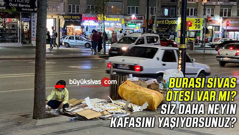 Sivas’ta cadde ve sokaklarda küçük çocukların can sıkan görüntüleri