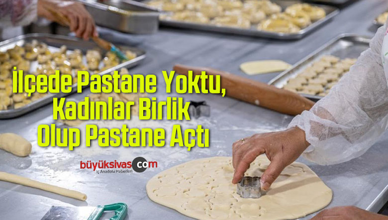 İlçede Pastane Yoktu, Kadınlar Birlik Olup Pastane Açtı