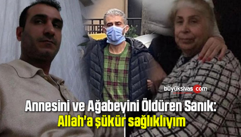 Annesini ve ağabeyini öldüren sanık: Allah’a şükür sağlıklıyım