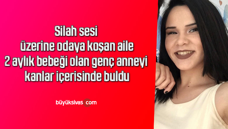 Silah sesi üzerine odaya koşan aile, genç anneyi kanlar içerisinde buldu
