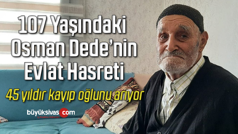 Osman Dede, yıllar önce evini terk eden oğlunu arıyor