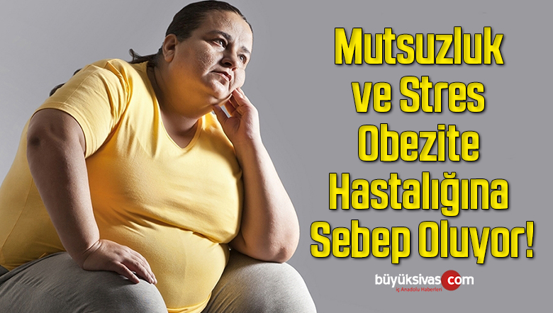 Mutsuzluk ve Stres Obezite Hastalığına Sebep Oluyor!