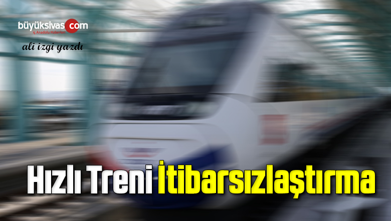 Hızlı Treni İtibarsızlaştırma