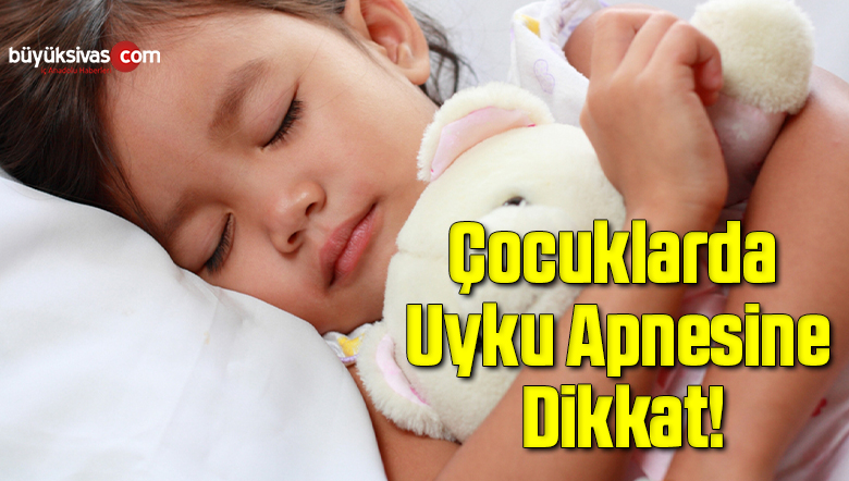 Çocuklarda Uyku Apnesine Dikkat!
