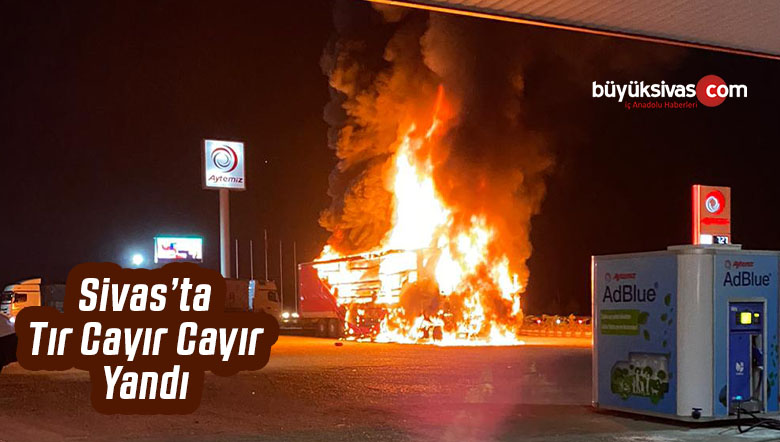 Sivas’ta Bilinmeyen Bir Nedenden Dolayı Tır Cayır Cayır Yanıp Kül Oldu