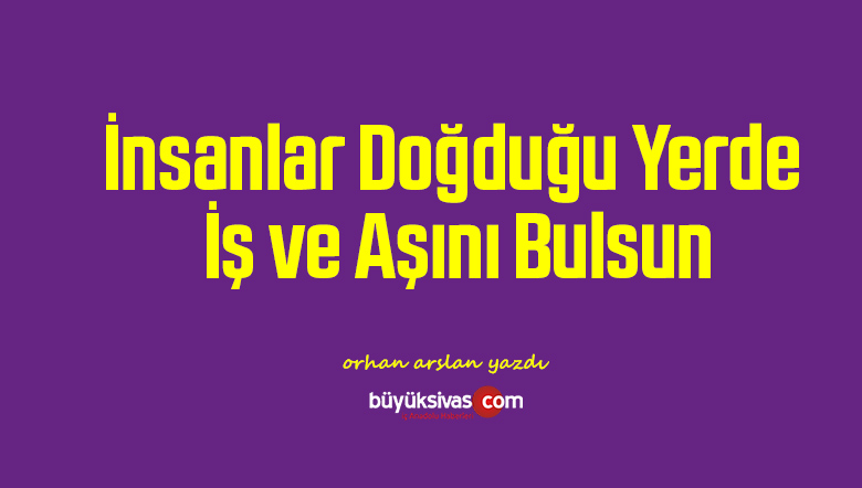 İnsanlar Doğduğu Yerde İş ve Aşını Bulsun