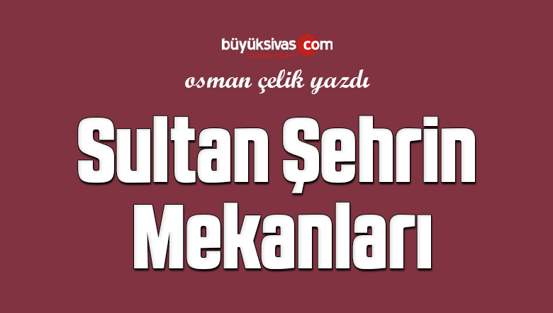 Sultan Şehrin Mekanları