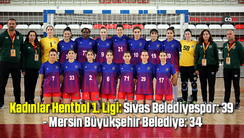 Kadınlar Hentbol 1. Ligi: Sivas Belediyespor: 39 – Mersin Büyükşehir Belediye: 34