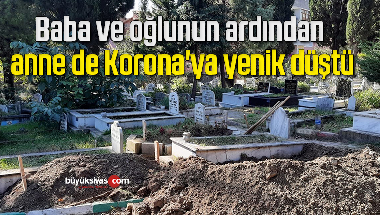 Baba ve oğlunun ardından anne de Korona’ya yenik düştü
