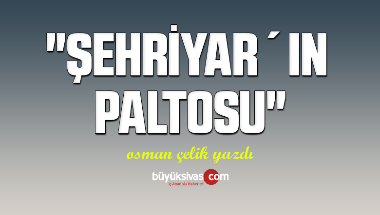 “ŞEHRİYAR´IN PALTOSU”