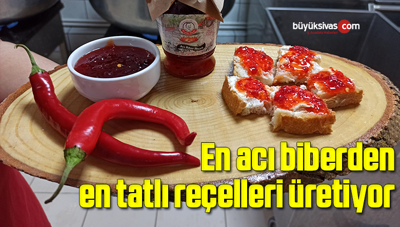 En acı biberden en tatlı reçelleri üretiyor