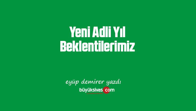 Yeni Adli Yıl Beklentilerimiz