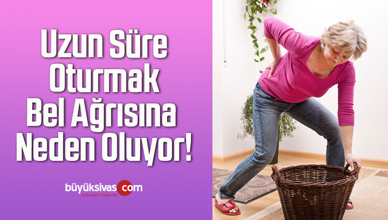 Uzun Süre Oturmak Bel Ağrısına Neden Oluyor!
